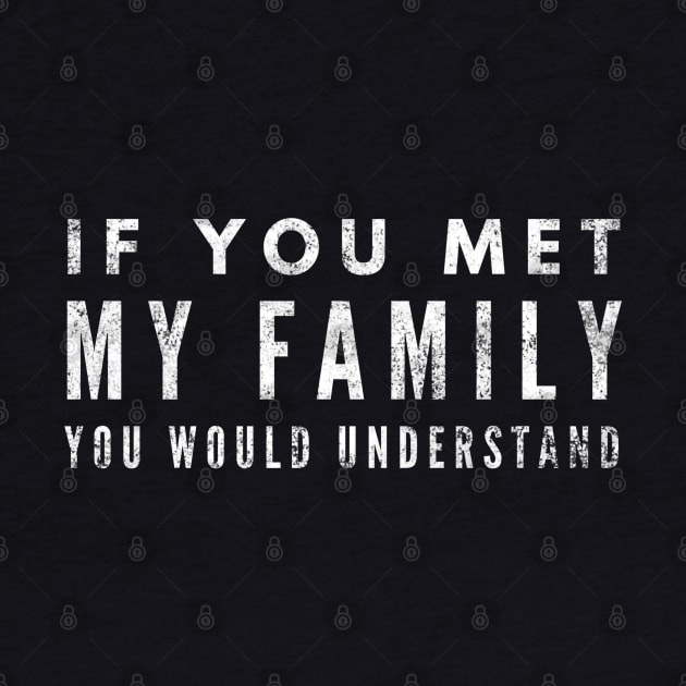 If You Met My Family You Would Understand - Funny Sayings by Textee Store